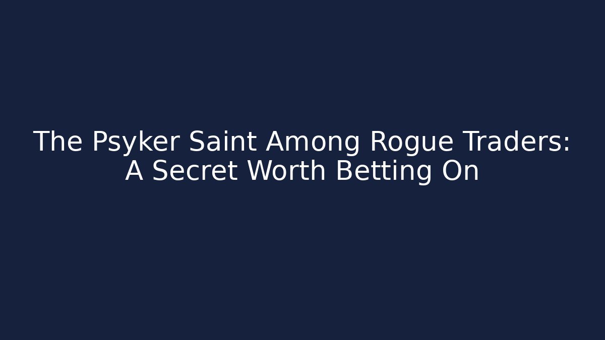 The Psyker Saint Among Rogue Traders: A Secret Worth Betting On