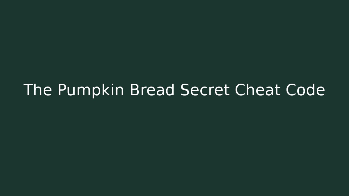 The Pumpkin Bread Secret Cheat Code