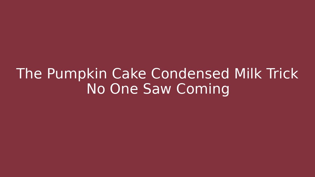 The Pumpkin Cake Condensed Milk Trick No One Saw Coming
