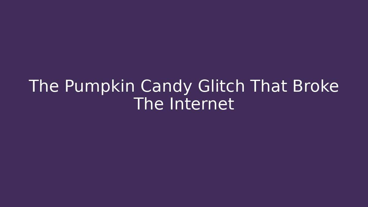 The Pumpkin Candy Glitch That Broke The Internet