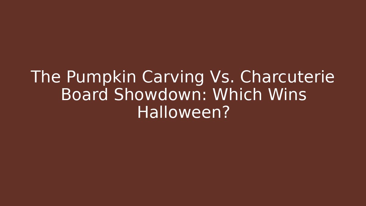 The Pumpkin Carving Vs. Charcuterie Board Showdown: Which Wins Halloween?