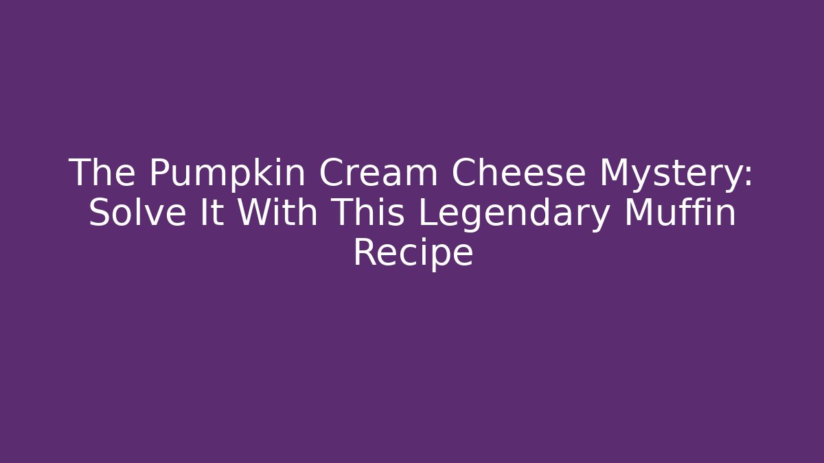 The Pumpkin Cream Cheese Mystery: Solve It With This Legendary Muffin Recipe
