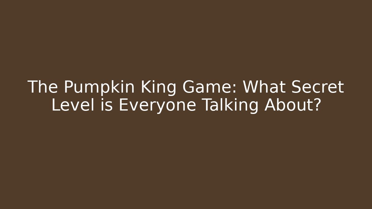 The Pumpkin King Game: What Secret Level is Everyone Talking About?