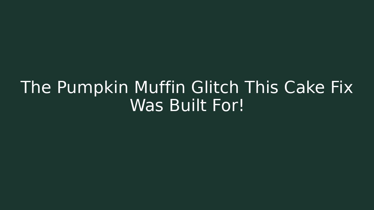 The Pumpkin Muffin Glitch This Cake Fix Was Built For!
