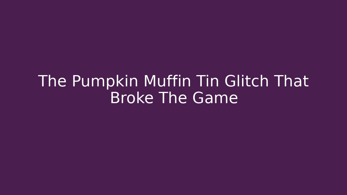 The Pumpkin Muffin Tin Glitch That Broke The Game