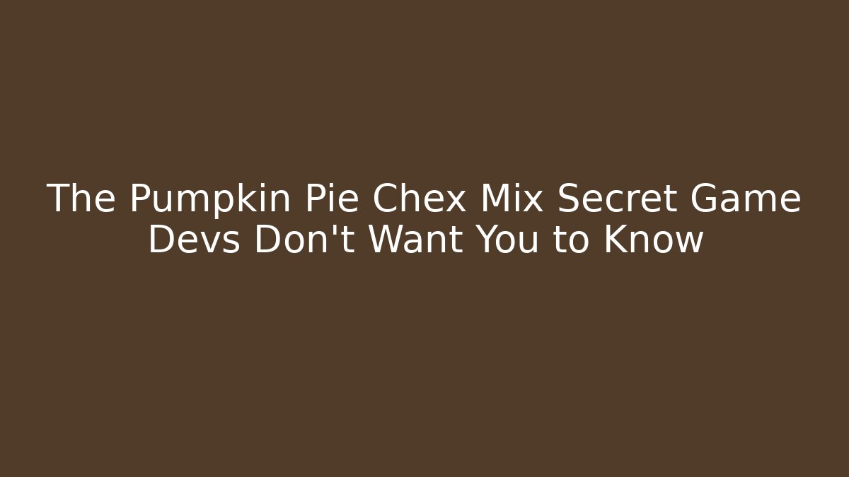 The Pumpkin Pie Chex Mix Secret Game Devs Don’t Want You to Know