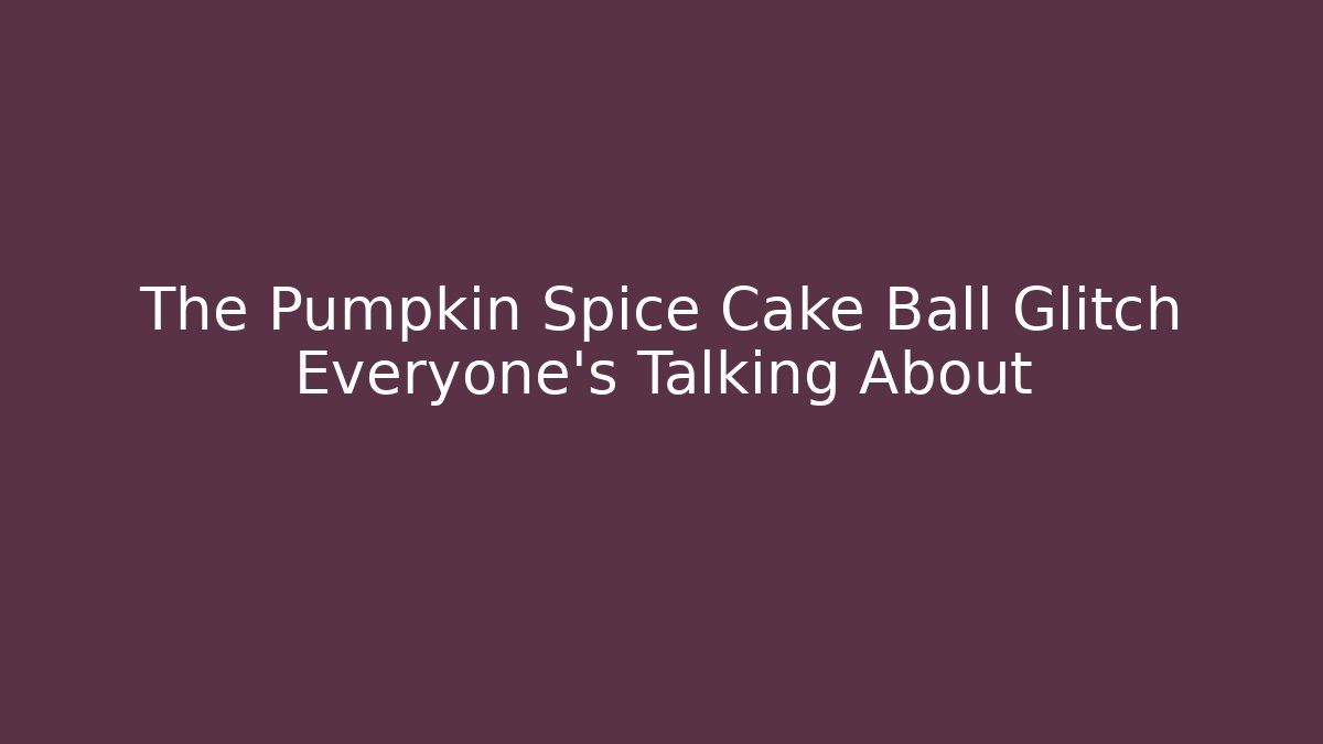 The Pumpkin Spice Cake Ball Glitch Everyone's Talking About - Critter Realm