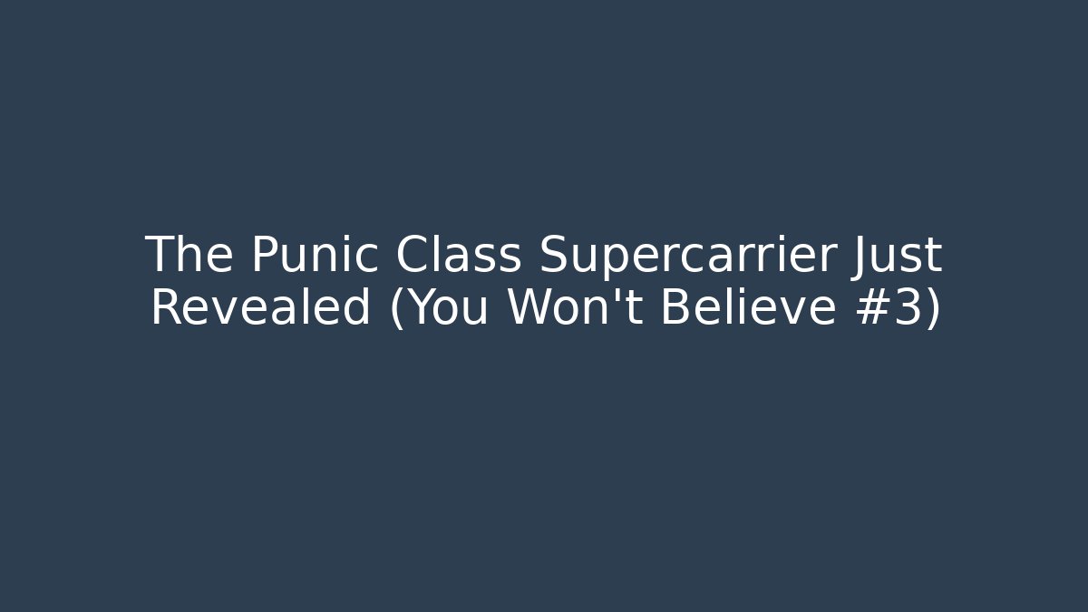 The Punic Class Supercarrier Just Revealed (You Won't Believe #3)