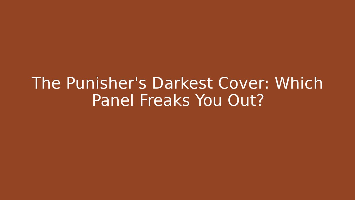 The Punisher’s Darkest Cover: Which Panel Freaks You Out?