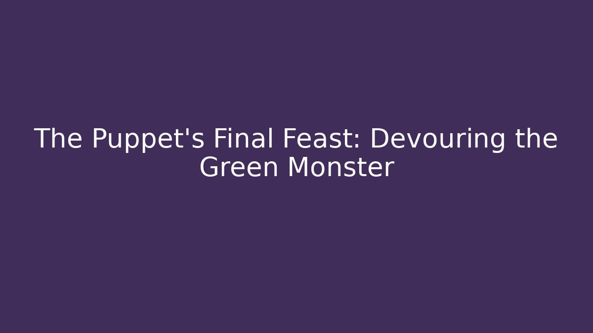 The Puppet's Final Feast: Devouring the Green Monster - Critter Realm