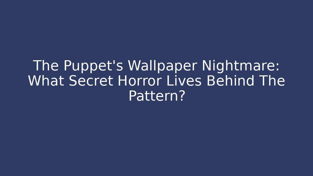 The Puppet's Wallpaper Nightmare: What Secret Horror Lives Behind The Pattern?