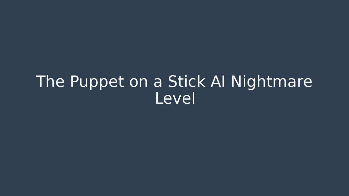 The Puppet on a Stick AI Nightmare Level