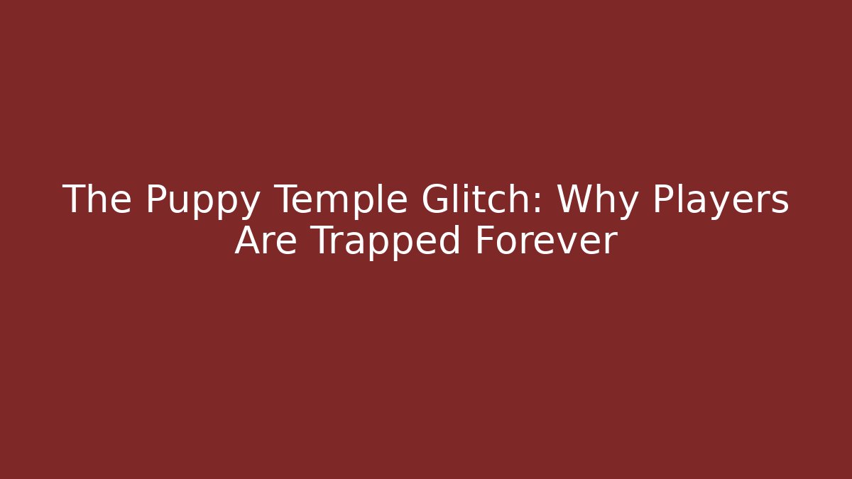 The Puppy Temple Glitch: Why Players Are Trapped Forever