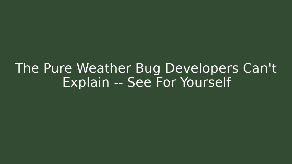 The Pure Weather Bug Developers Can’t Explain — See For Yourself