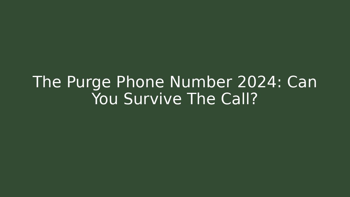 The Purge Phone Number 2024: Can You Survive The Call?