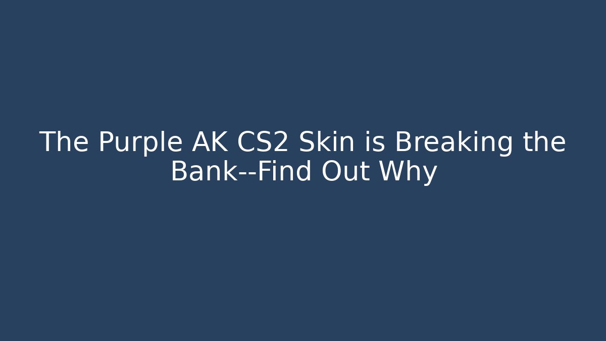 The Purple AK CS2 Skin is Breaking the Bank—Find Out Why
