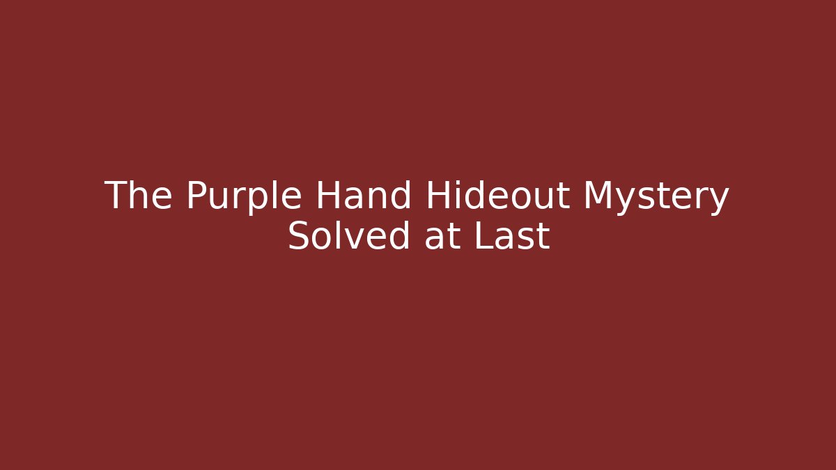 The Purple Hand Hideout Mystery Solved at Last