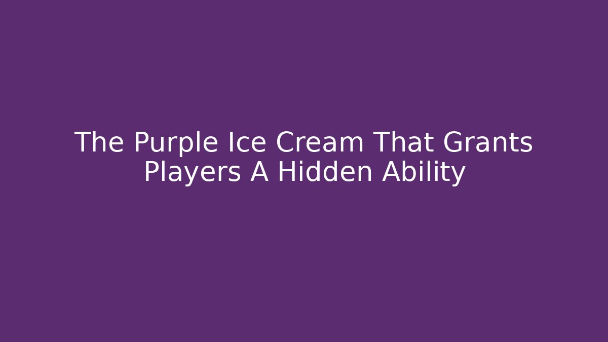 The Purple Ice Cream That Grants Players A Hidden Ability
