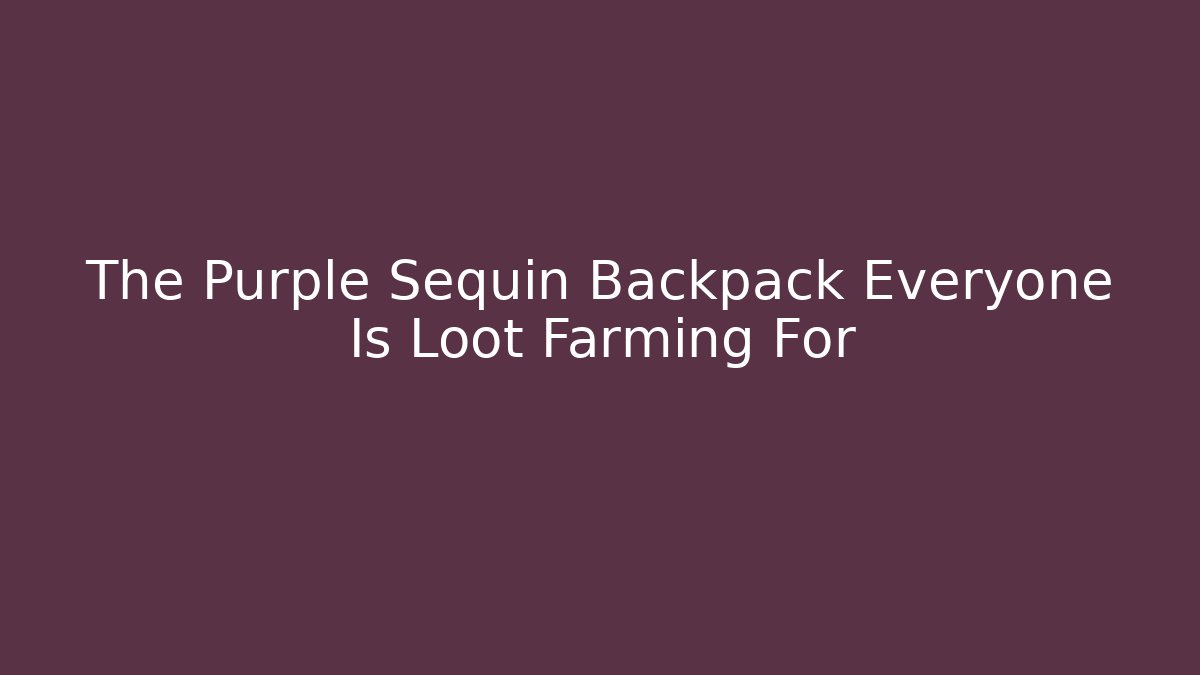 The Purple Sequin Backpack Everyone Is Loot Farming For