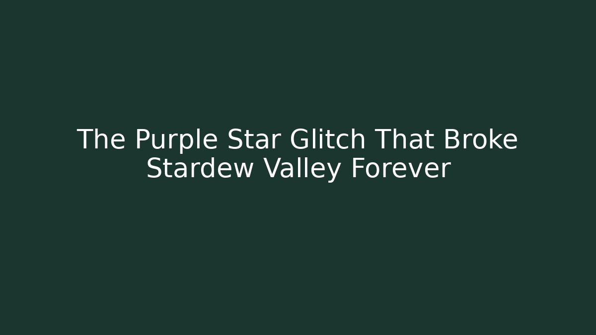 The Purple Star Glitch That Broke Stardew Valley Forever