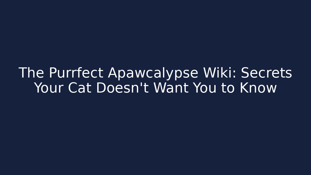 The Purrfect Apawcalypse Wiki: Secrets Your Cat Doesn't Want You to Know