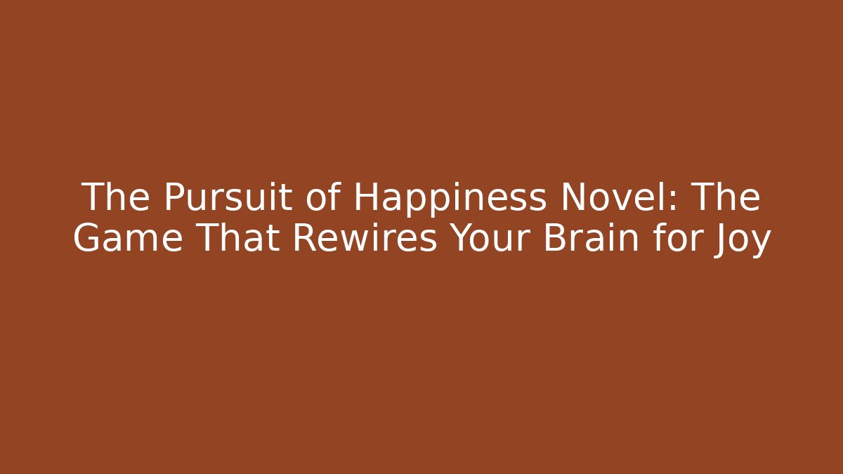 The Pursuit of Happiness Novel: The Game That Rewires Your Brain for Joy