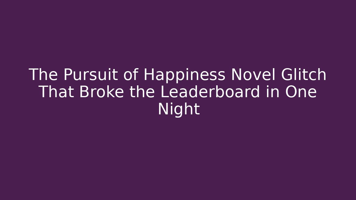 The Pursuit of Happiness Novel Glitch That Broke the Leaderboard in One Night