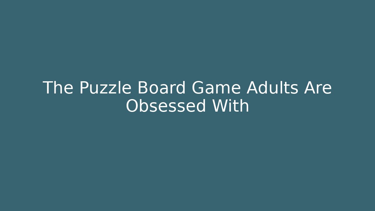 The Puzzle Board Game Adults Are Obsessed With