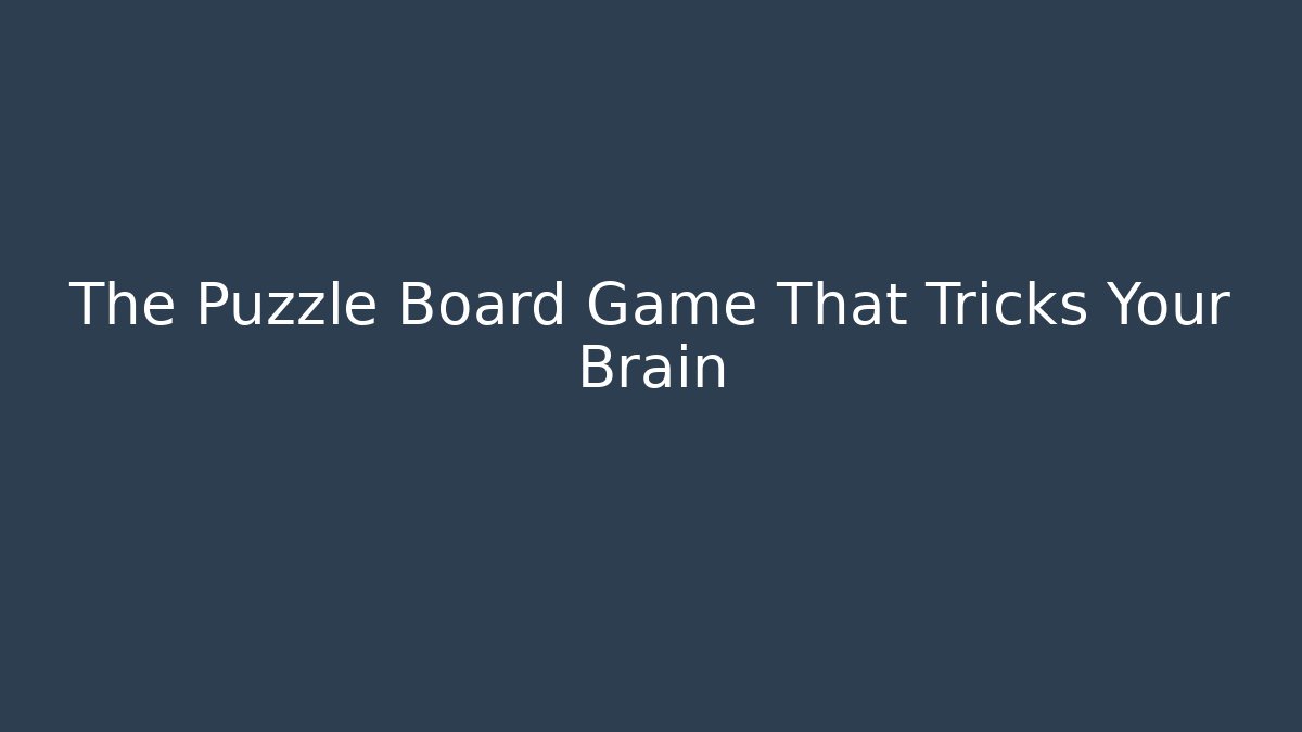 The Puzzle Board Game That Tricks Your Brain