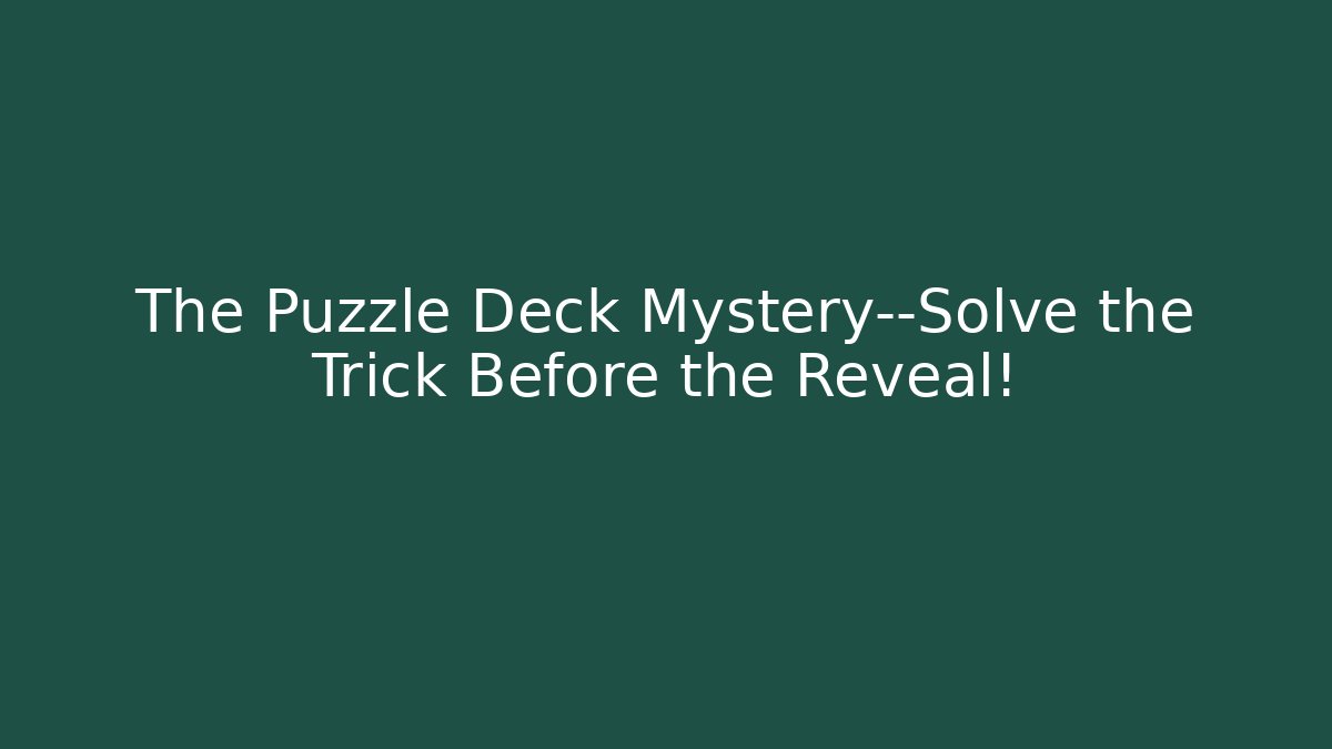 The Puzzle Deck Mystery—Solve the Trick Before the Reveal!