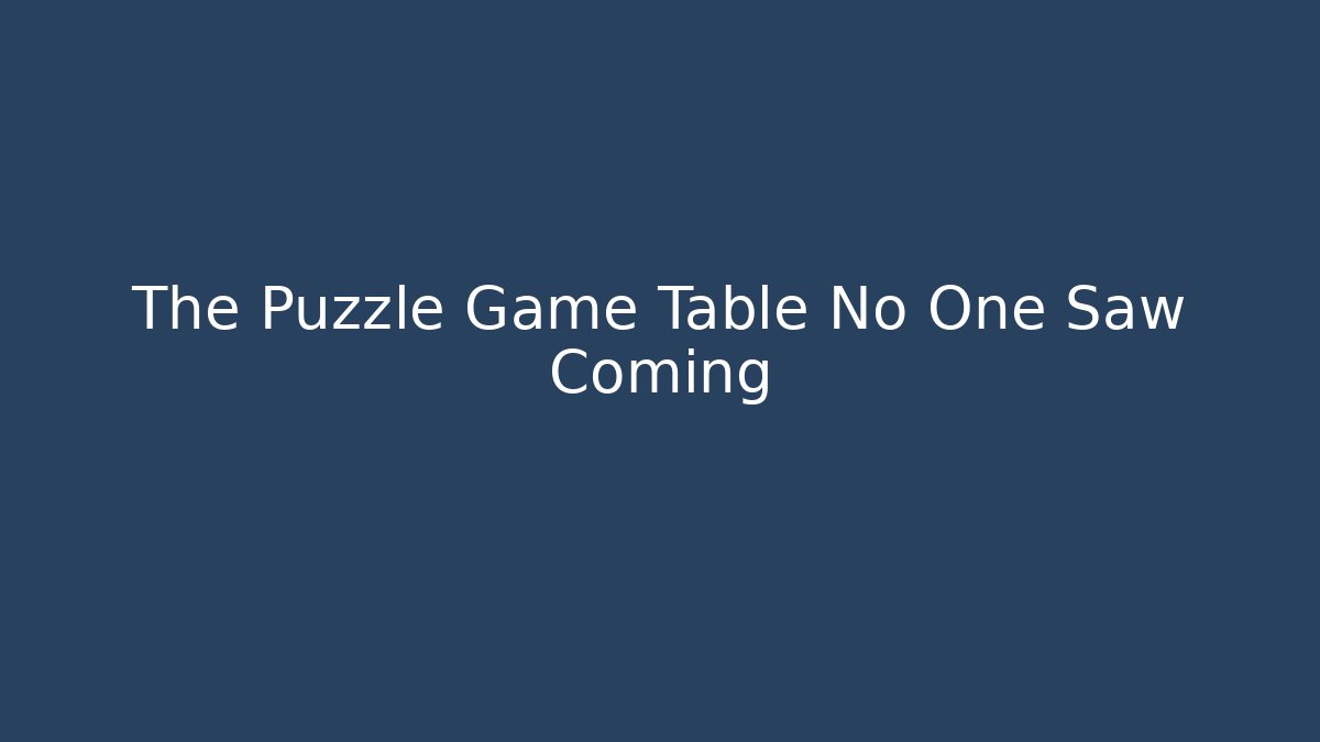 The Puzzle Game Table No One Saw Coming