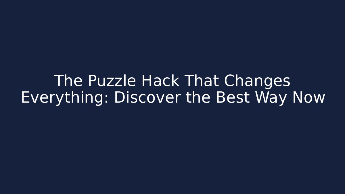 The Puzzle Hack That Changes Everything: Discover the Best Way Now