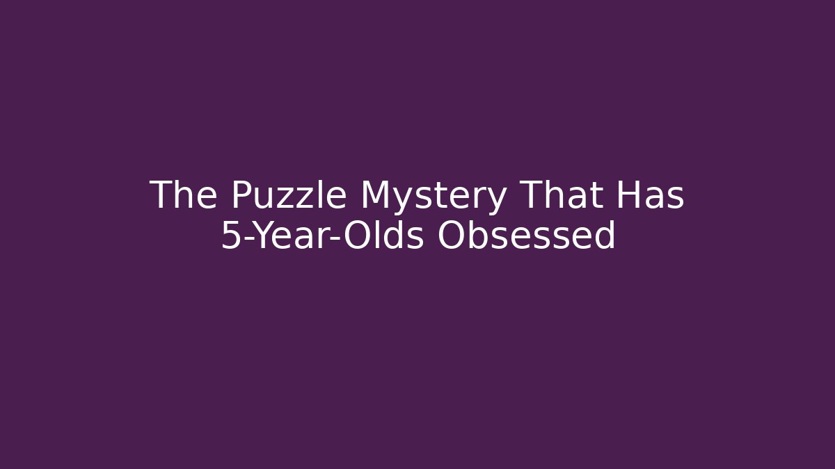 The Puzzle Mystery That Has 5-Year-Olds Obsessed