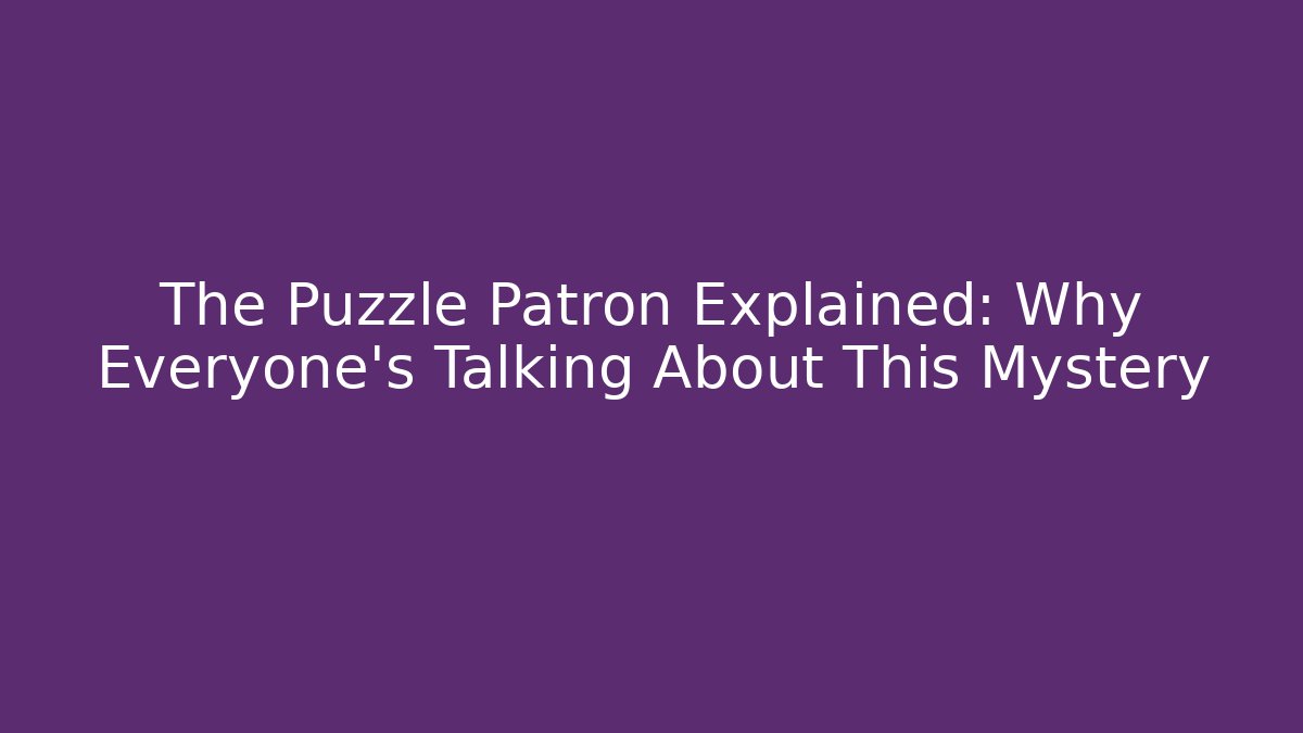 The Puzzle Patron Explained: Why Everyone's Talking About This Mystery