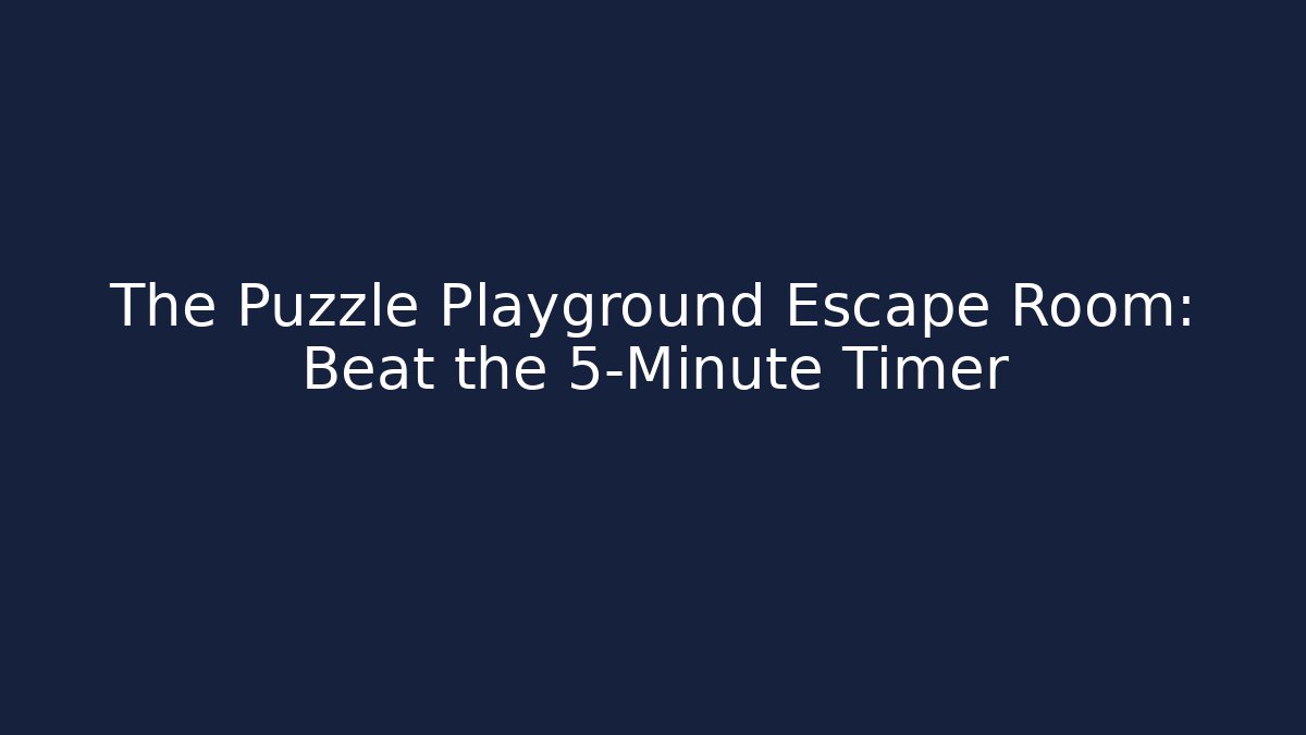 The Puzzle Playground Escape Room: Beat the 5-Minute Timer