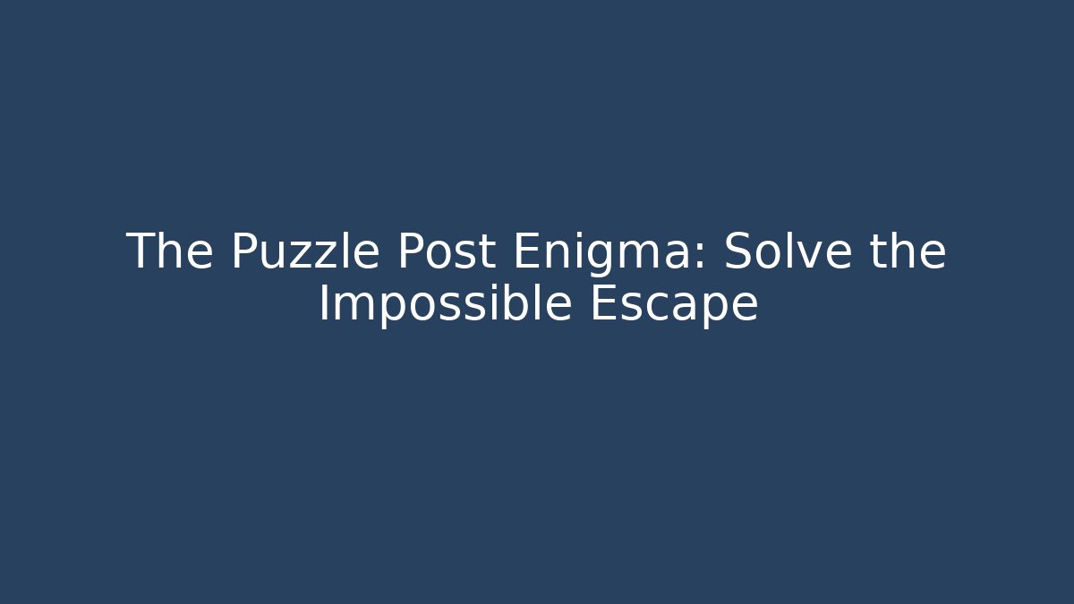 The Puzzle Post Enigma: Solve the Impossible Escape