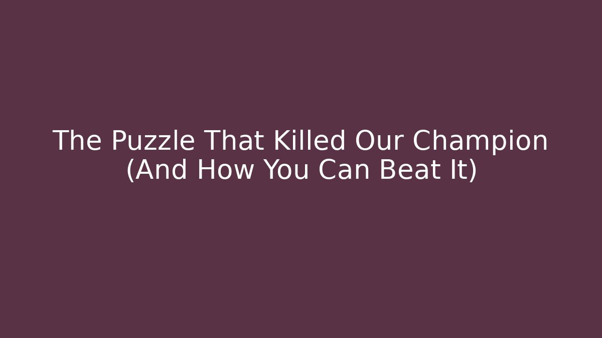 The Puzzle That Killed Our Champion (And How You Can Beat It)