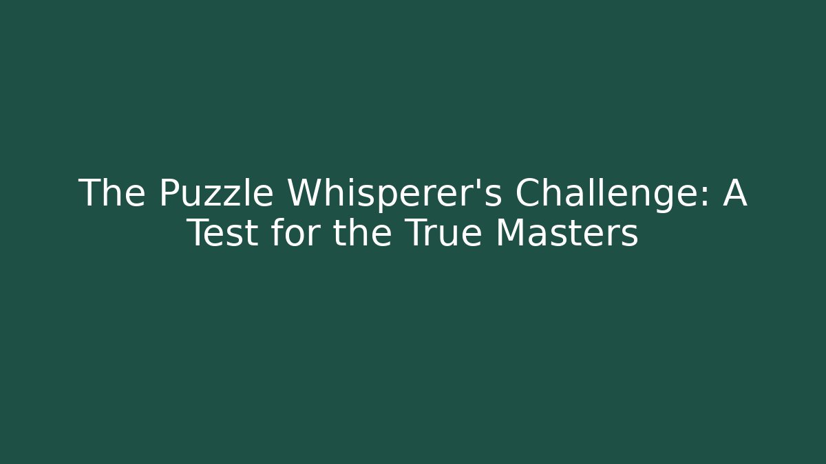 The Puzzle Whisperer's Challenge: A Test for the True Masters