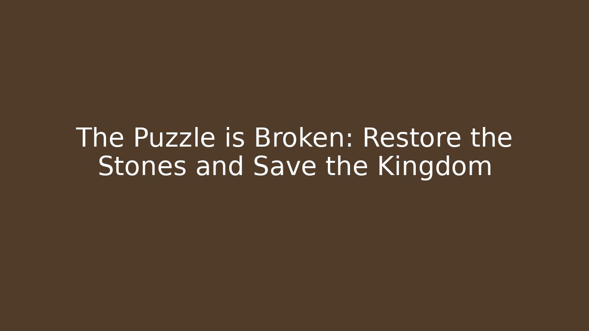 The Puzzle is Broken: Restore the Stones and Save the Kingdom