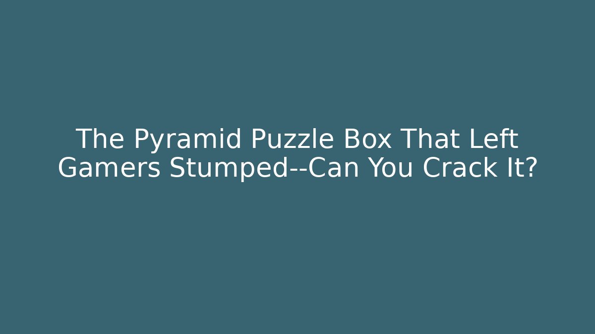 The Pyramid Puzzle Box That Left Gamers Stumped—Can You Crack It?