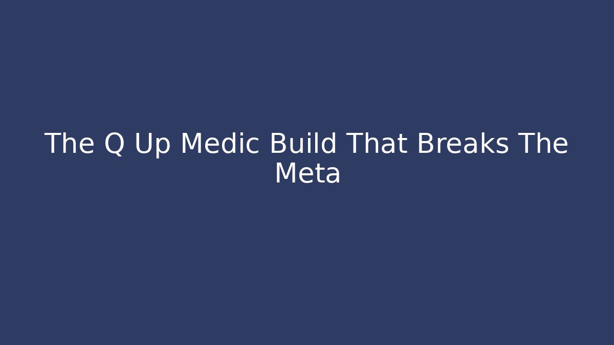 The Q Up Medic Build That Breaks The Meta