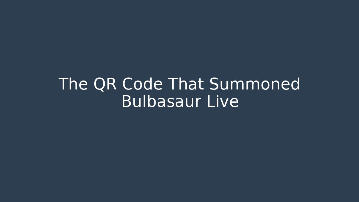 The QR Code That Summoned Bulbasaur Live