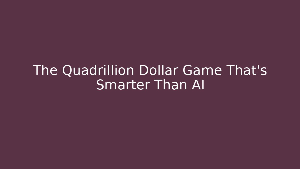 The Quadrillion Dollar Game That’s Smarter Than AI
