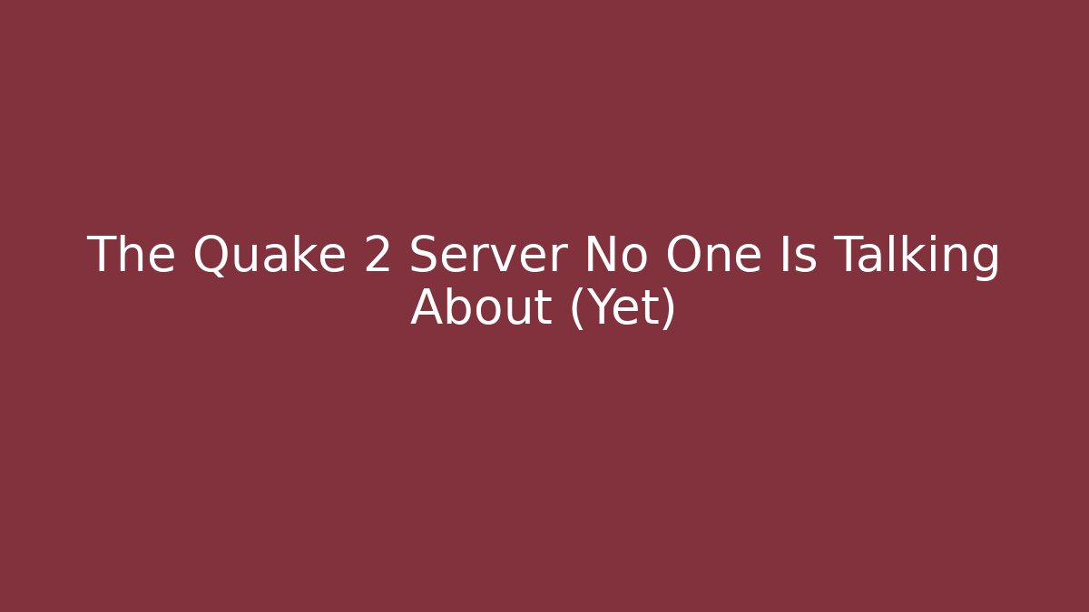 The Quake 2 Server No One Is Talking About (Yet)