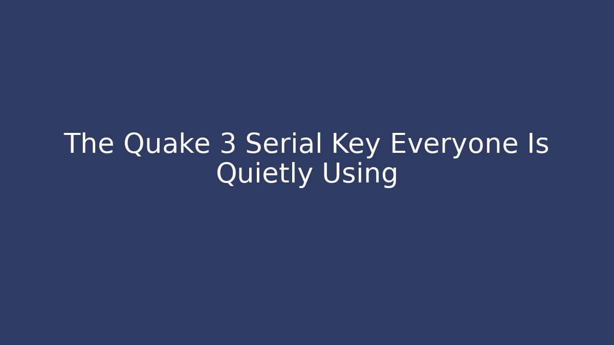 The Quake 3 Serial Key Everyone Is Quietly Using