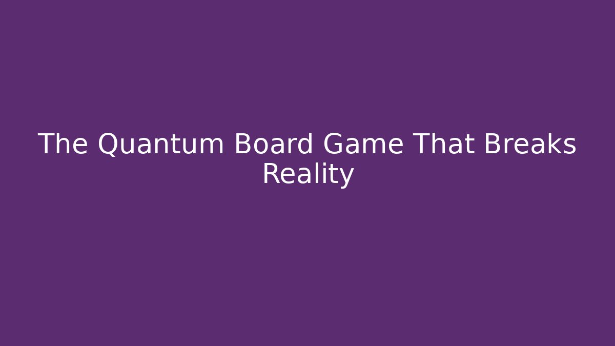The Quantum Board Game That Breaks Reality