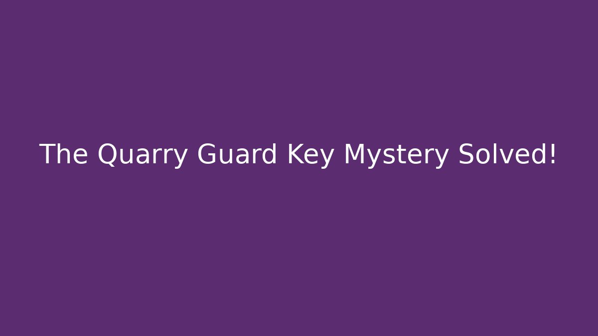 The Quarry Guard Key Mystery Solved!