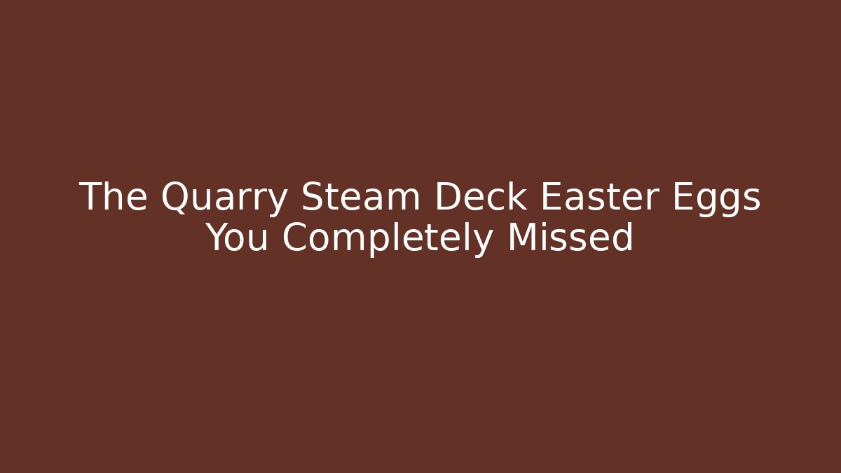 The Quarry Steam Deck Easter Eggs You Completely Missed