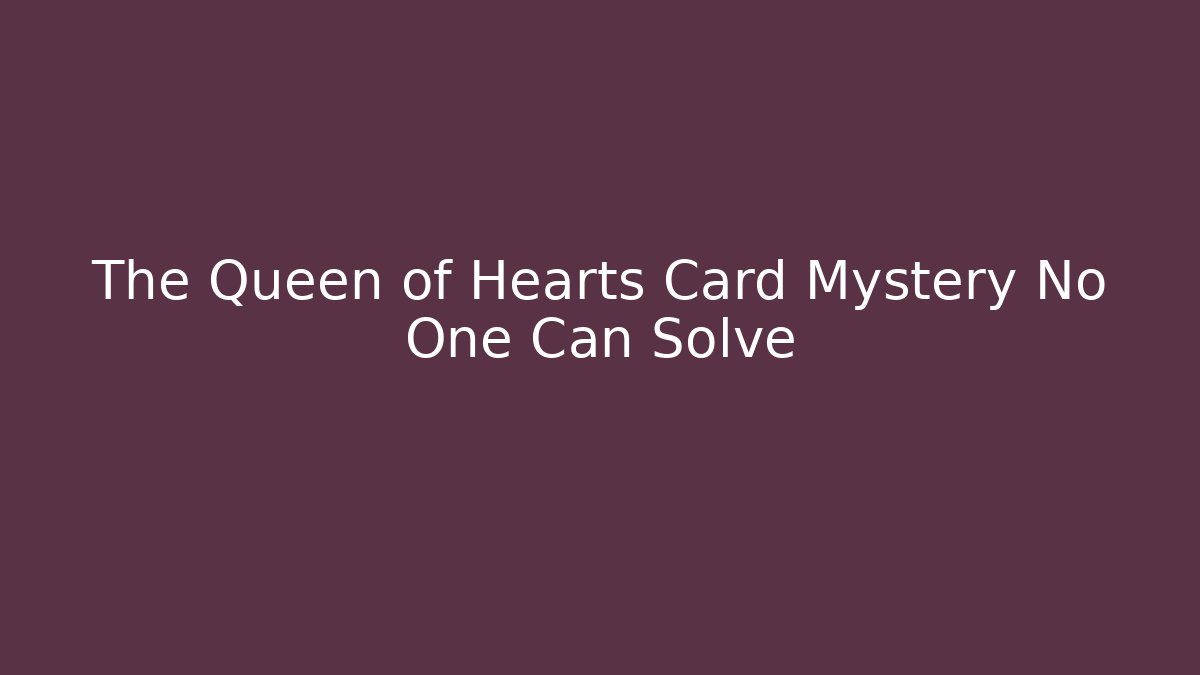The Queen of Hearts Card Mystery No One Can Solve