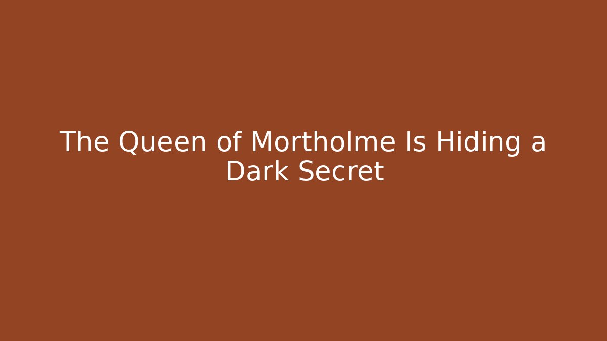 The Queen of Mortholme Is Hiding a Dark Secret
